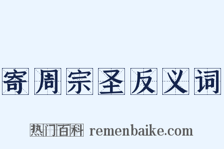 寄周宗圣反义词是什么意思的图片